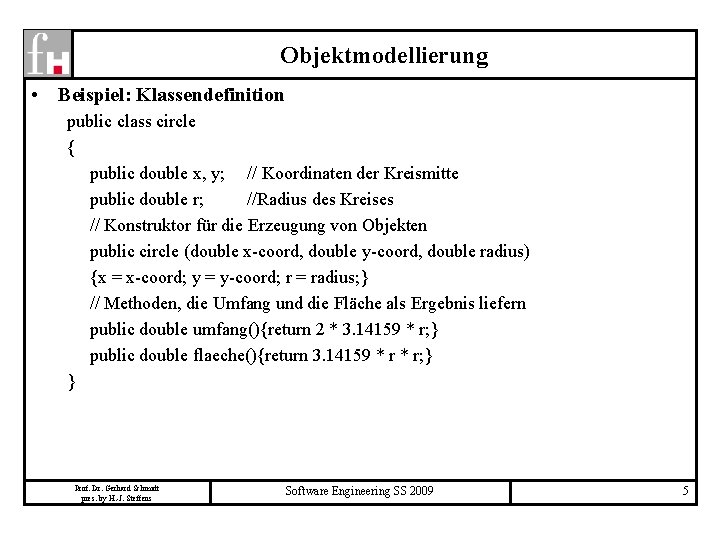 Objektmodellierung • Beispiel: Klassendefinition public class circle { public double x, y; // Koordinaten