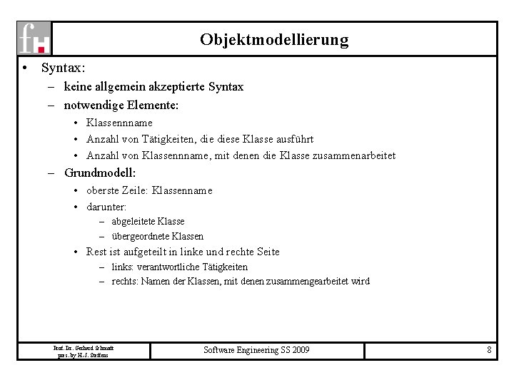 Objektmodellierung • Syntax: – keine allgemein akzeptierte Syntax – notwendige Elemente: • Klassennname •