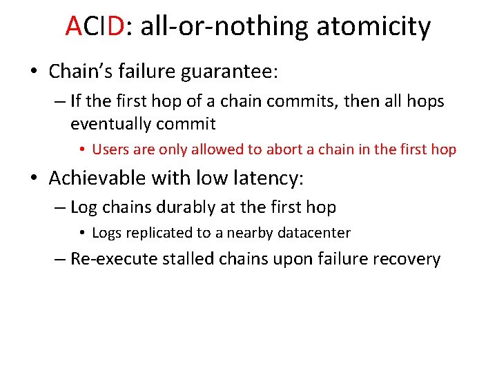 ACID: all-or-nothing atomicity • Chain’s failure guarantee: – If the first hop of a
