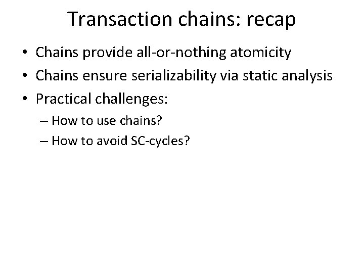 Transaction chains: recap • Chains provide all-or-nothing atomicity • Chains ensure serializability via static