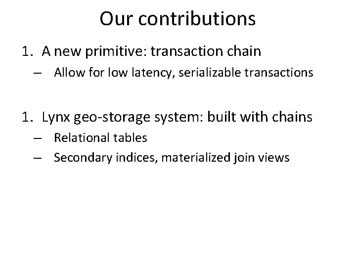 Our contributions 1. A new primitive: transaction chain – Allow for low latency, serializable