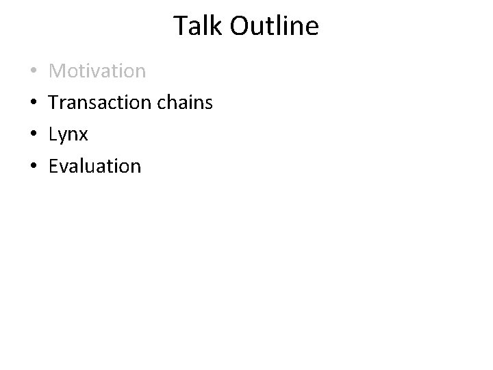 Talk Outline • • Motivation Transaction chains Lynx Evaluation 