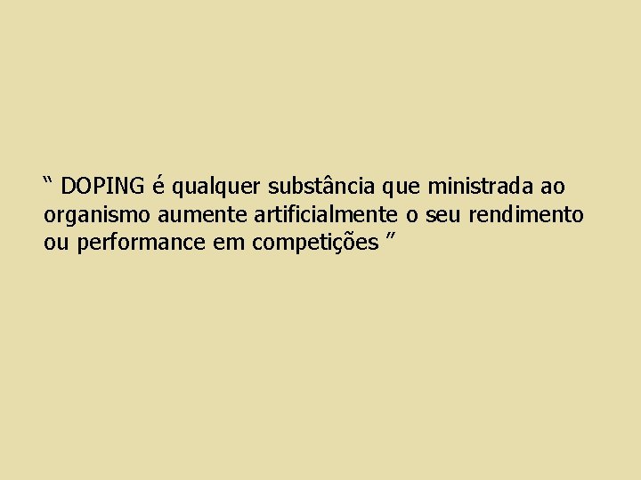 “ DOPING é qualquer substância que ministrada ao organismo aumente artificialmente o seu rendimento