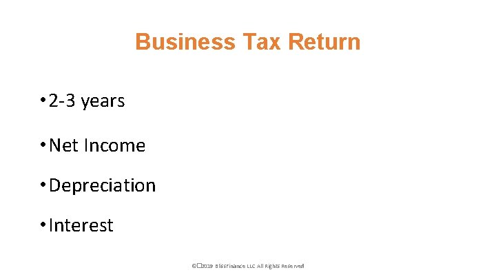 Business Tax Return • 2 -3 years • Net Income • Depreciation • Interest