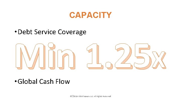 CAPACITY • Debt Service Coverage Min 1. 25 X • Global Cash Flow ©�