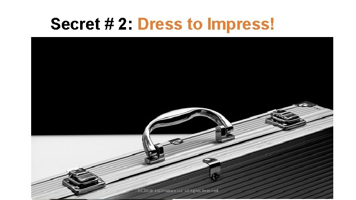 Secret # 2: Dress to Impress! ©� 2019 Bliss. Finance LLC All Rights Reserved