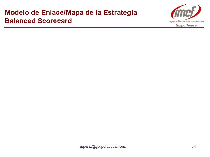 Modelo de Enlace/Mapa de la Estrategia Balanced Scorecard mperez@grupotollocan. com Grupo Toluca 23 