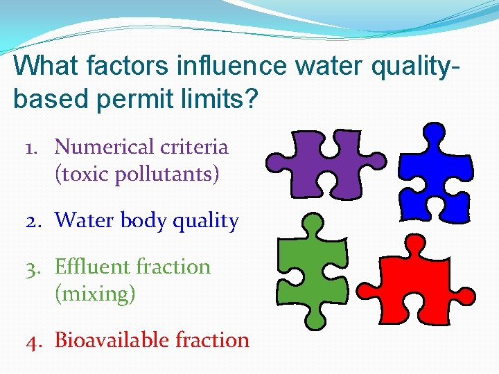 What factors influence water qualitybased permit limits? 1. Numerical criteria (toxic pollutants) 2. Water