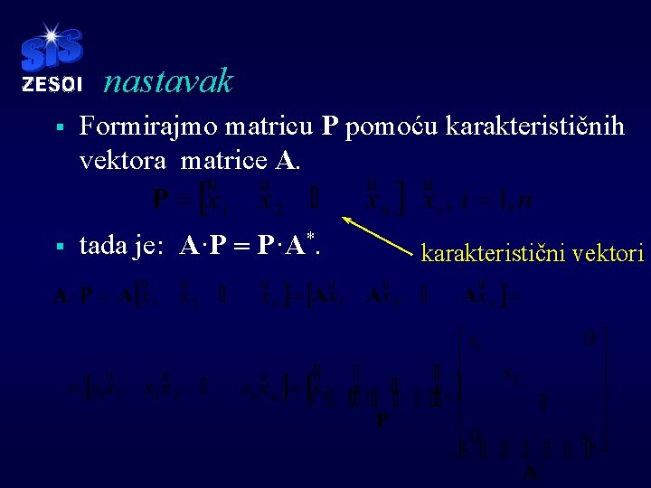 nastavak § Formirajmo matricu P pomoću karakterističnih vektora matrice A. § tada je: A·P
