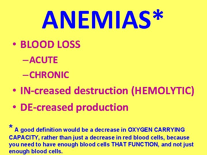 ANEMIAS* • BLOOD LOSS – ACUTE – CHRONIC • IN-creased destruction (HEMOLYTIC) • DE-creased