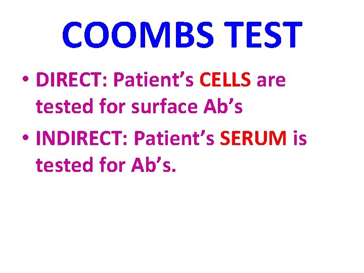 COOMBS TEST • DIRECT: Patient’s CELLS are tested for surface Ab’s • INDIRECT: Patient’s