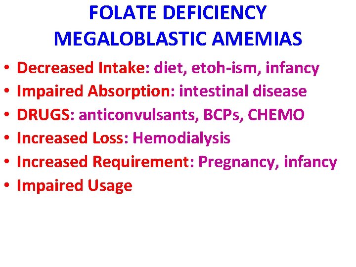 FOLATE DEFICIENCY MEGALOBLASTIC AMEMIAS • • • Decreased Intake: diet, etoh-ism, infancy Impaired Absorption: