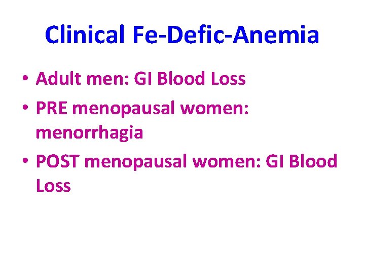 Clinical Fe-Defic-Anemia • Adult men: GI Blood Loss • PRE menopausal women: menorrhagia •
