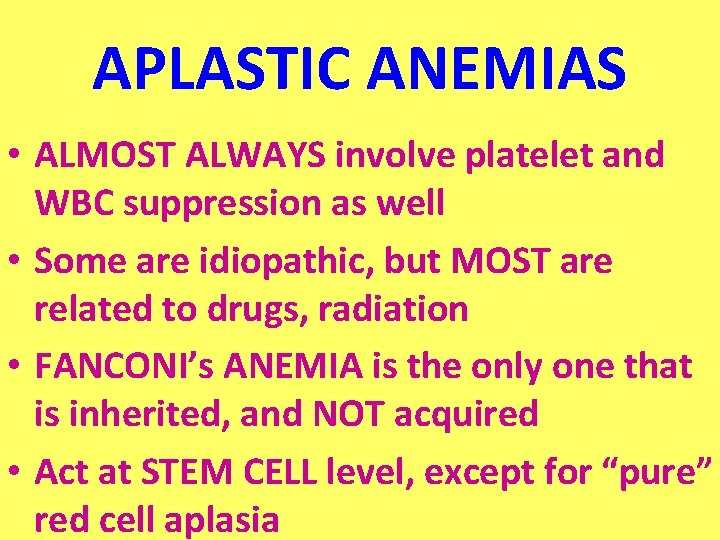 APLASTIC ANEMIAS • ALMOST ALWAYS involve platelet and WBC suppression as well • Some