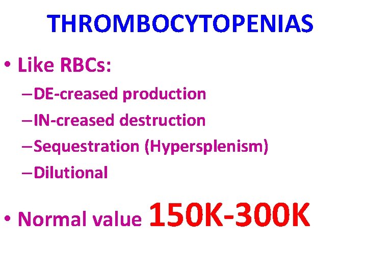 THROMBOCYTOPENIAS • Like RBCs: – DE-creased production – IN-creased destruction – Sequestration (Hypersplenism) –