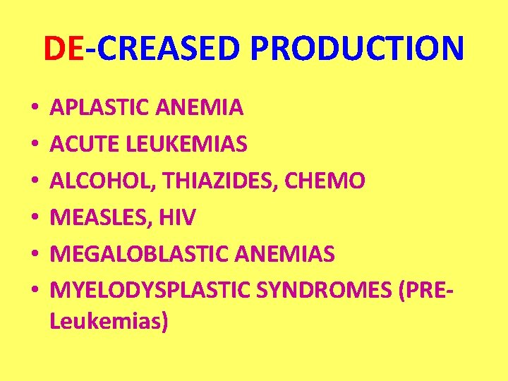 DE-CREASED PRODUCTION • • • APLASTIC ANEMIA ACUTE LEUKEMIAS ALCOHOL, THIAZIDES, CHEMO MEASLES, HIV