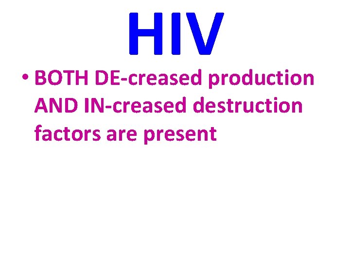 HIV • BOTH DE-creased production AND IN-creased destruction factors are present 