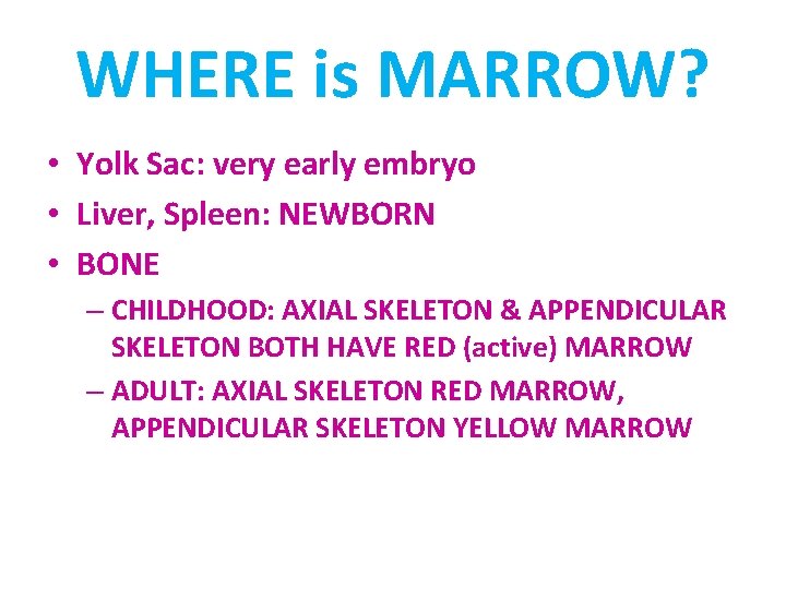 WHERE is MARROW? • Yolk Sac: very early embryo • Liver, Spleen: NEWBORN •