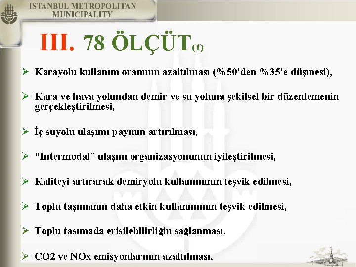 III. 78 ÖLÇÜT (1) Ø Karayolu kullanım oranının azaltılması (%50’den %35’e düşmesi), Ø Kara