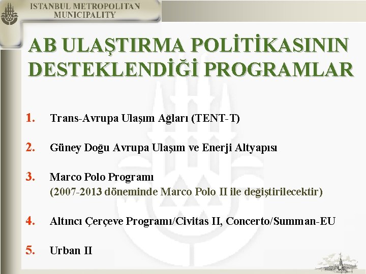 AB ULAŞTIRMA POLİTİKASININ DESTEKLENDİĞİ PROGRAMLAR 1. Trans-Avrupa Ulaşım Ağları (TENT-T) 2. Güney Doğu Avrupa