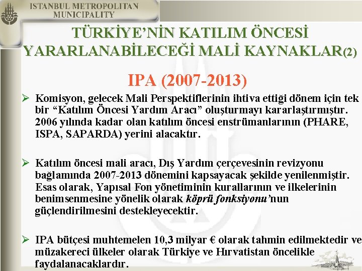 TÜRKİYE’NİN KATILIM ÖNCESİ YARARLANABİLECEĞİ MALİ KAYNAKLAR(2) IPA (2007 -2013) Ø Komisyon, gelecek Mali Perspektiflerinin