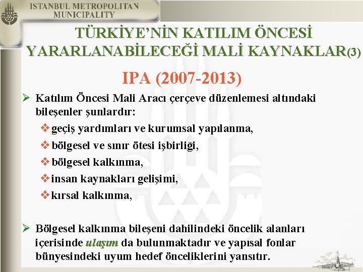 TÜRKİYE’NİN KATILIM ÖNCESİ YARARLANABİLECEĞİ MALİ KAYNAKLAR(3) IPA (2007 -2013) Ø Katılım Öncesi Mali Aracı