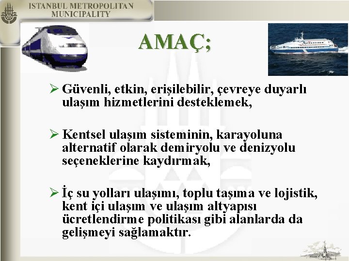 AMAÇ; Ø Güvenli, etkin, erişilebilir, çevreye duyarlı ulaşım hizmetlerini desteklemek, Ø Kentsel ulaşım sisteminin,