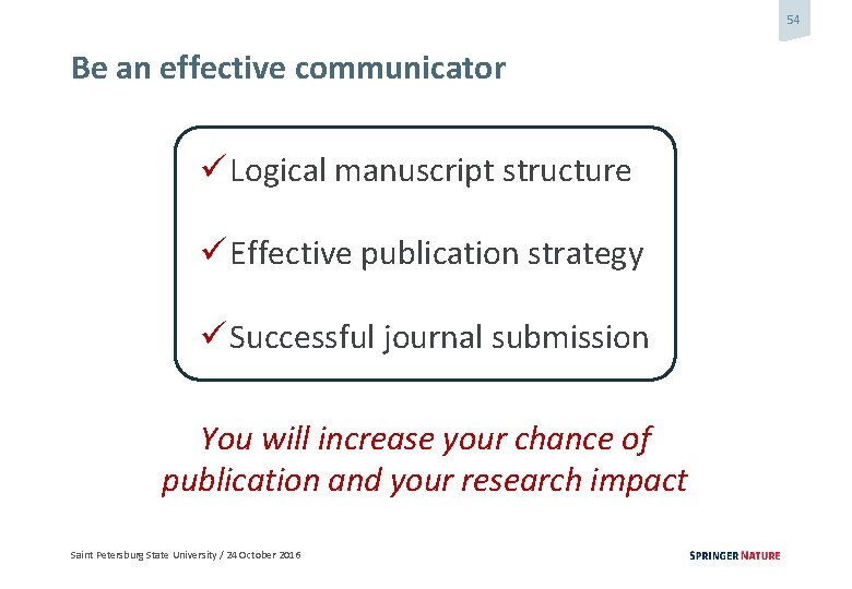 54 Be an effective communicator ü Logical manuscript structure ü Effective publication strategy ü