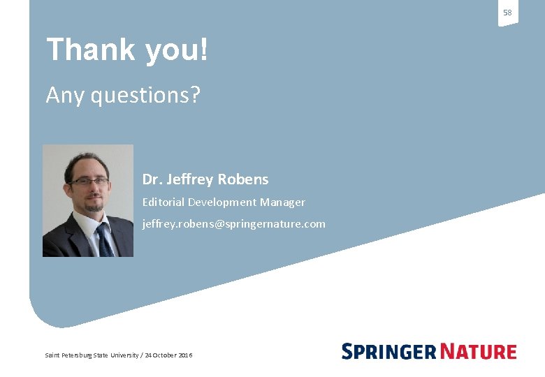 58 Thank you! Any questions? Dr. Jeffrey Robens Editorial Development Manager jeffrey. robens@springernature. com