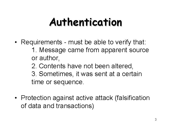 Authentication • Requirements - must be able to verify that: 1. Message came from