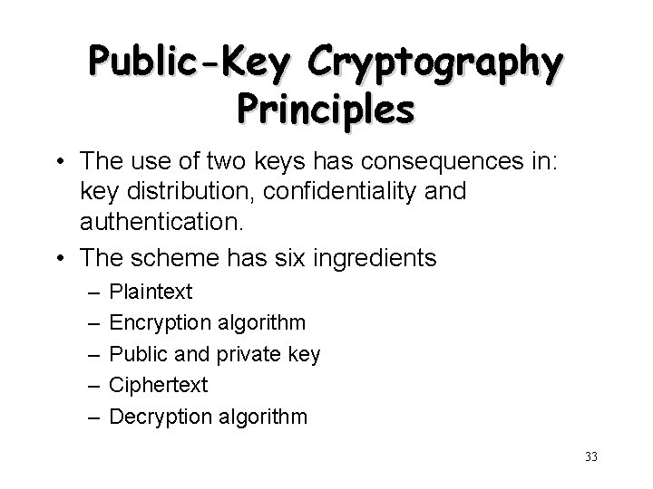 Public-Key Cryptography Principles • The use of two keys has consequences in: key distribution,