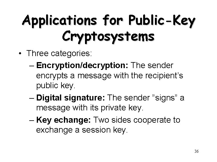 Applications for Public-Key Cryptosystems • Three categories: – Encryption/decryption: The sender encrypts a message
