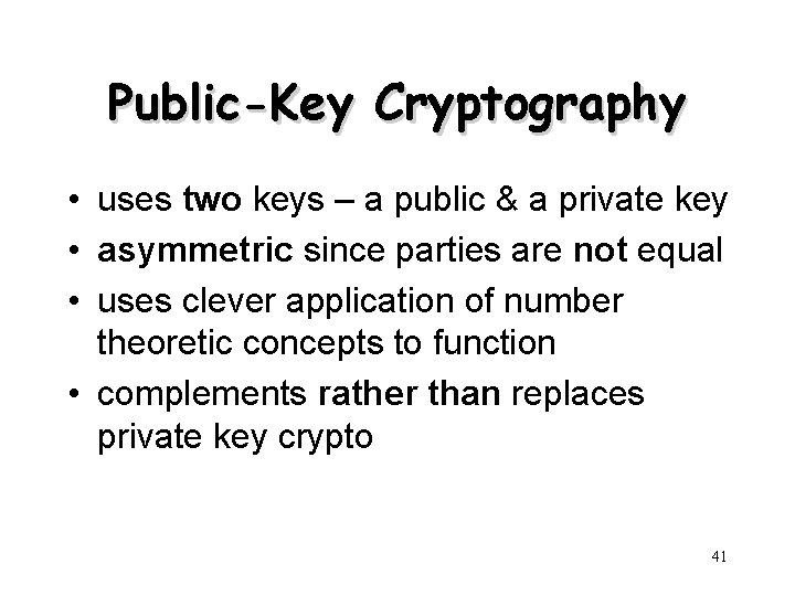Public-Key Cryptography • uses two keys – a public & a private key •