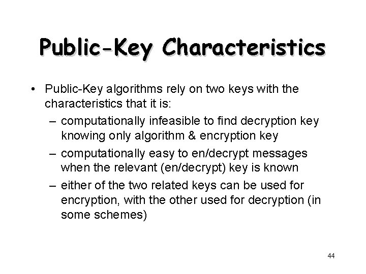 Public-Key Characteristics • Public-Key algorithms rely on two keys with the characteristics that it