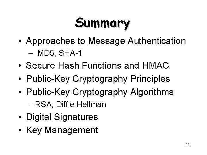 Summary • Approaches to Message Authentication – MD 5, SHA-1 • Secure Hash Functions
