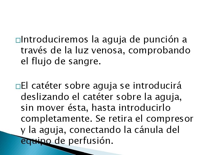 �Introduciremos la aguja de punción a través de la luz venosa, comprobando el flujo �Introduciremos la aguja de punción a través de la luz venosa, comprobando el flujo