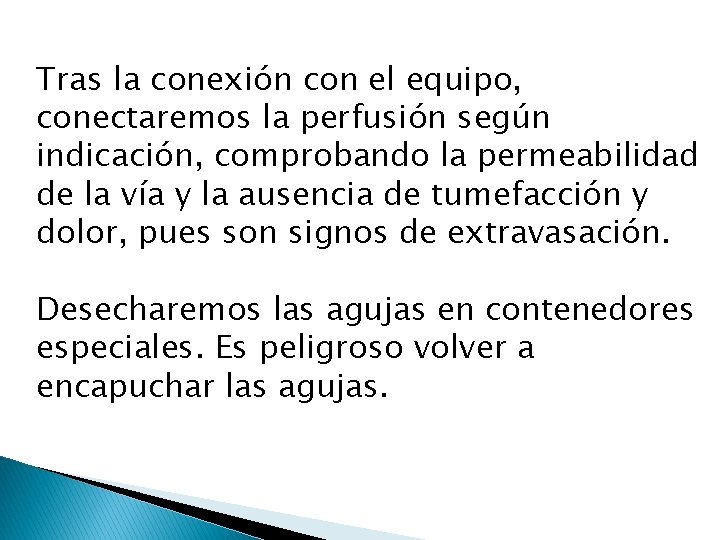 Tras la conexión con el equipo, conectaremos la perfusión según indicación, comprobando la permeabilidad Tras la conexión con el equipo, conectaremos la perfusión según indicación, comprobando la permeabilidad