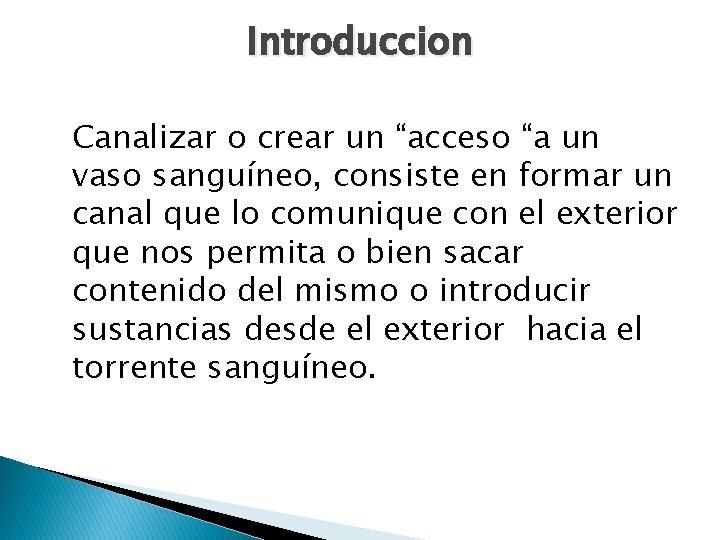 Introduccion Canalizar o crear un “acceso “a un vaso sanguíneo, consiste en formar un Introduccion Canalizar o crear un “acceso “a un vaso sanguíneo, consiste en formar un