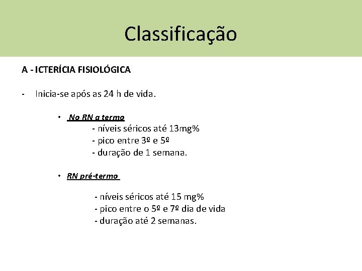 Classificação A - ICTERÍCIA FISIOLÓGICA - Inicia-se após as 24 h de vida. •