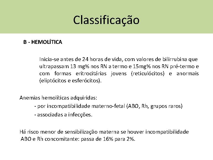 Classificação B - HEMOLÍTICA Inicia-se antes de 24 horas de vida, com valores de