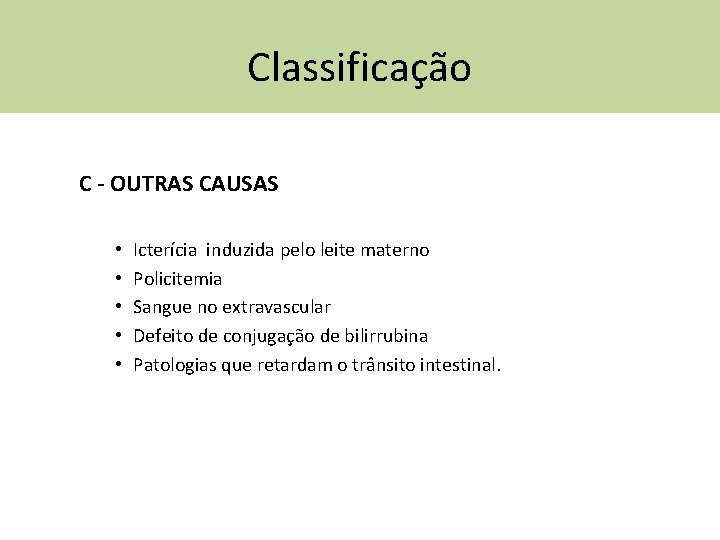 Classificação C - OUTRAS CAUSAS • • • Icterícia induzida pelo leite materno Policitemia
