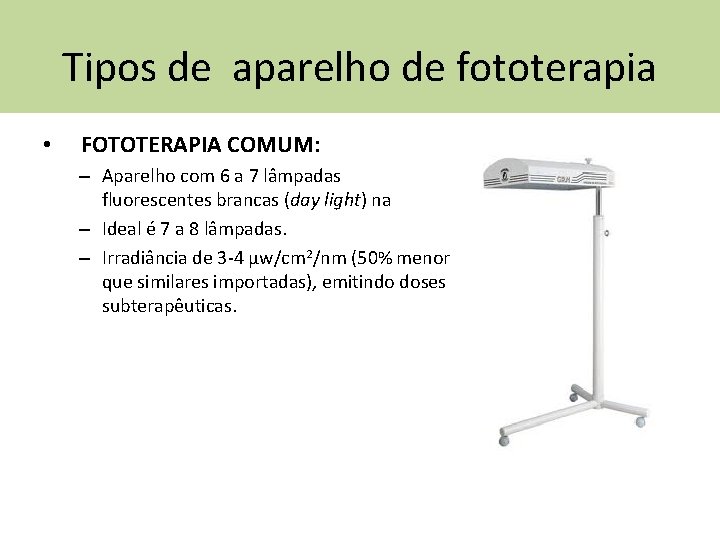 Tipos de aparelho de fototerapia • FOTOTERAPIA COMUM: – Aparelho com 6 a 7