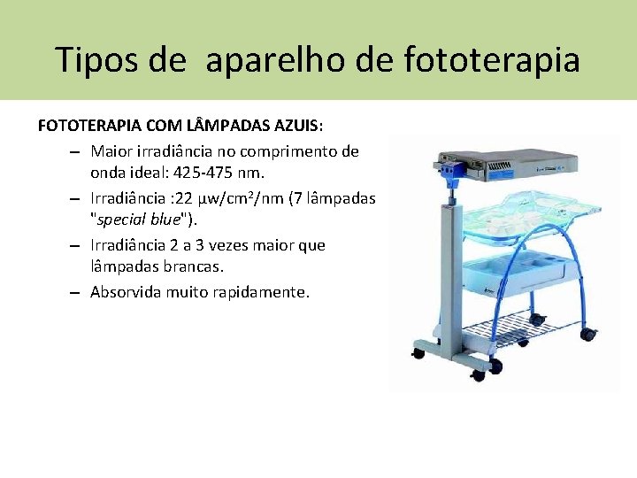 Tipos de aparelho de fototerapia FOTOTERAPIA COM L MPADAS AZUIS: – Maior irradiância no