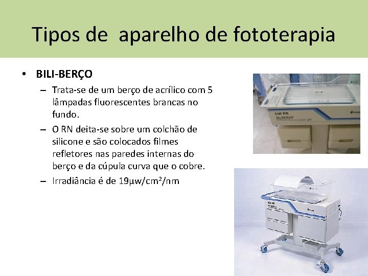 Tipos de aparelho de fototerapia • BILI-BERÇO – Trata-se de um berço de acrílico