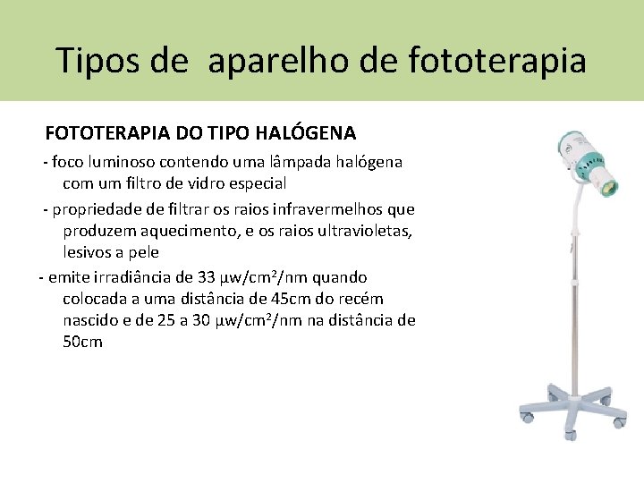 Tipos de aparelho de fototerapia FOTOTERAPIA DO TIPO HALÓGENA - foco luminoso contendo uma