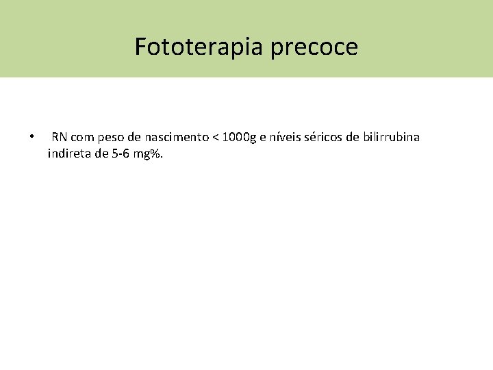 Fototerapia precoce • RN com peso de nascimento < 1000 g e níveis séricos