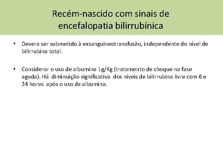 Recém-nascido com sinais de encefalopatia bilirrubínica • Devera ser submetido à exsanguineotransfusão, independente do