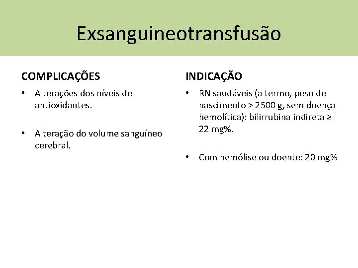 Exsanguineotransfusão COMPLICAÇÕES INDICAÇÃO • Alterações dos níveis de antioxidantes. • Alteração do volume sanguíneo