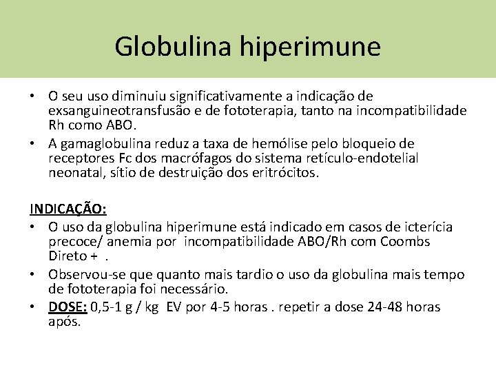 Globulina hiperimune • O seu uso diminuiu significativamente a indicação de exsanguineotransfusão e de