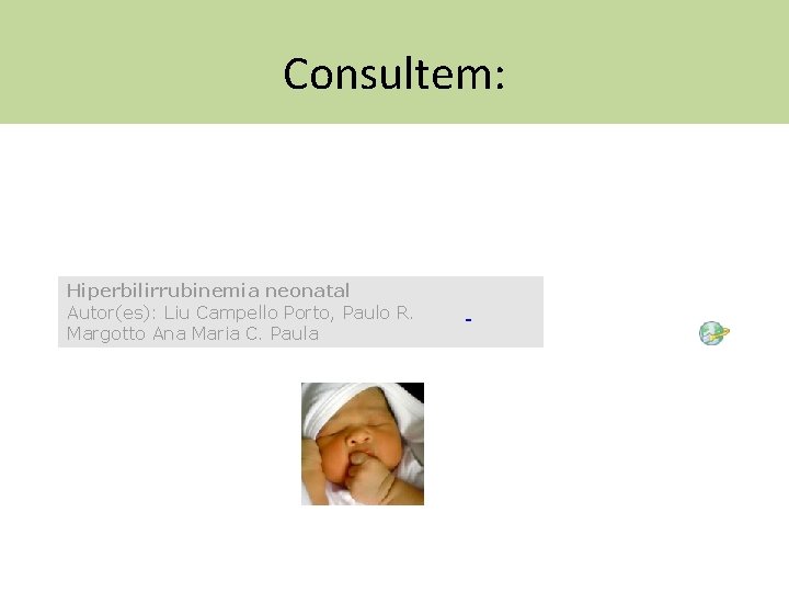 Consultem: Hiperbilirrubinemia neonatal Autor(es): Liu Campello Porto, Paulo R. Margotto Ana Maria C. Paula